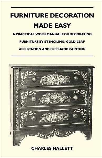 Cover for Charles Hallett · Furniture Decoration Made Easy - a Practical Work Manual for Decorating Furniture by Stenciling, Gold-leaf Application and Freehand Painting (Pocketbok) (2010)