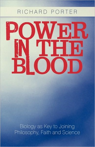 Cover for Richard Porter · Power in the Blood: Biology As Key to Joining Philosophy, Faith and Science (Paperback Book) (2010)