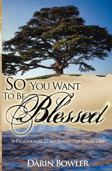 Cover for Darin Bowler · So You Want to Be Blessed: a Devotional Commentary of Psalm 1 (Paperback Book) (2011)