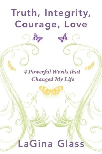 Cover for Lagina Glass · Truth, Integrity, Courage, Love: 4 Powerful Words That Changed My Life (Paperback Bog) (2012)
