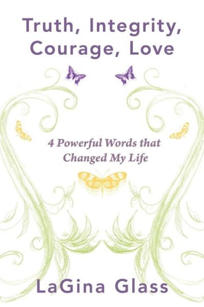 Cover for Lagina Glass · Truth, Integrity, Courage, Love: 4 Powerful Words That Changed My Life (Taschenbuch) (2012)