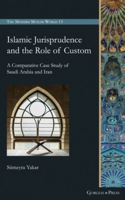 Cover for Sumeyra Yakar · Islamic Jurisprudence and the Role of Custom: A Comparative Case Study of Saudi Arabia and Iran - The Modern Muslim World (Hardcover Book) (2022)