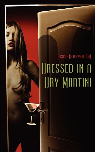 Cover for Roscoe Caterwaul Phd · Dressed in a Dry Martini (Paperback Book) (2011)