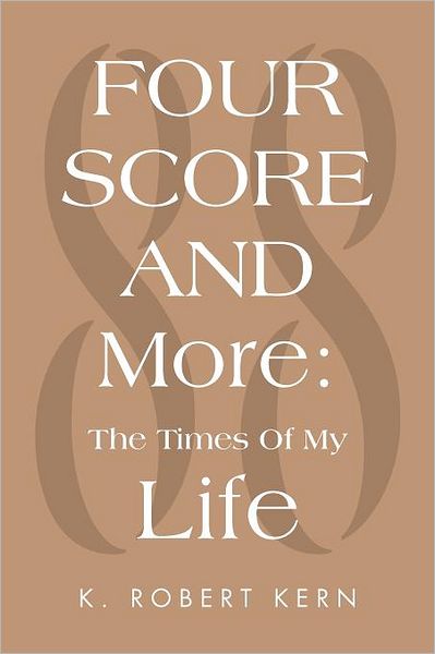 Cover for K Robert Kern · Fourscore and More: the Times of My Life (Pocketbok) (2012)