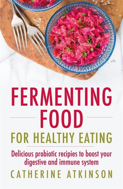 Cover for Catherine Atkinson · Fermenting Food for Healthy Eating: Delicious probiotic recipes to boost your digestive and immune systems (Paperback Book) (2017)