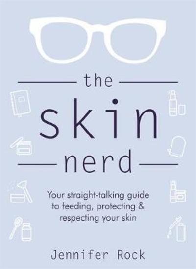 Cover for Jennifer Rock · The Skin Nerd: Your straight-talking guide to feeding, protecting &amp; respecting your skin (Hardcover Book) (2018)