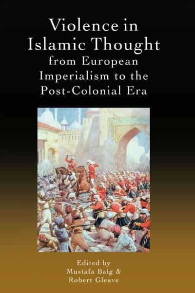 Cover for Baig  Mustafa · Violence in Islamic Thought from European Imperialism to the Post-Colonial Era - Legitimate and Illegitimate Violence in Islamic Thought (Paperback Book) (2022)