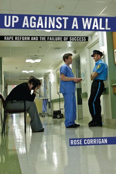 Cover for Rose Corrigan · Up Against a Wall: Rape Reform and the Failure of Success (Paperback Book) (2014)