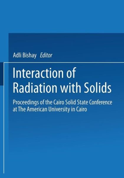 Cover for Adli Bishay · Interaction of Radiation with Solids: Proceedings of the Cairo Solid State Conference at The American University in Cairo, held September 3-8, 1966 (Pocketbok) [Softcover reprint of the original 1st ed. 1967 edition] (2013)