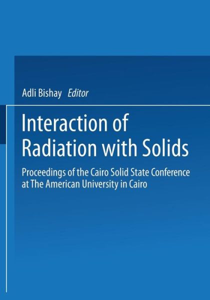 Cover for Adli Bishay · Interaction of Radiation with Solids: Proceedings of the Cairo Solid State Conference at The American University in Cairo, held September 3-8, 1966 (Pocketbok) [Softcover reprint of the original 1st ed. 1967 edition] (2013)