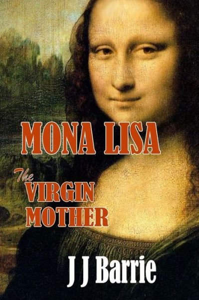 Cover for J J Barrie · Mona Lisa - the Virgin Mother: the Icon of the Art World ...stolen! (Paperback Bog) [Third edition] (2013)