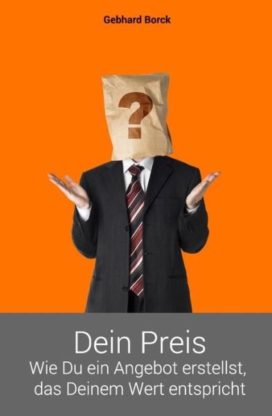 Cover for Gebhard Borck · Dein Preis: So Erstellst Du Ein Angebot, Das Deinem Wert Entspricht (Pocketbok) (2014)