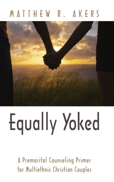 Equally Yoked - Matthew R. Akers - Livros - Wipf & Stock Publishers - 9781498229517 - 3 de março de 2016
