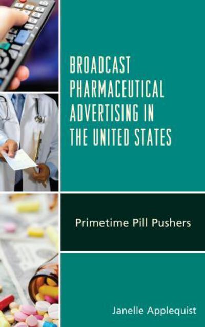 Cover for Janelle Applequist · Broadcast Pharmaceutical Advertising in the United States: Primetime Pill Pushers (Hardcover Book) (2016)