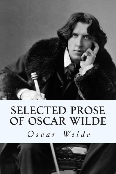 Selected Prose of Oscar Wilde - Oscar Wilde - Bøker - CreateSpace Independent Publishing Platf - 9781500566517 - 18. juli 2014