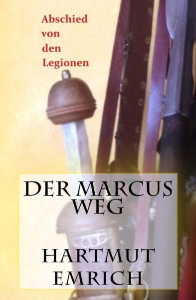 Der Marcus Weg: Abschied Von den Legionen - Hartmut Emrich - Kirjat - Createspace - 9781500847517 - lauantai 15. maaliskuuta 2014