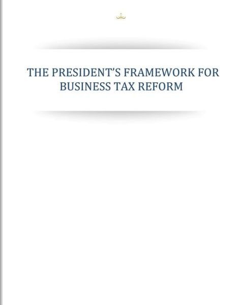 Cover for Executive Office of the President · The Presidents Framework for Business Tax Reform (Taschenbuch) (2014)