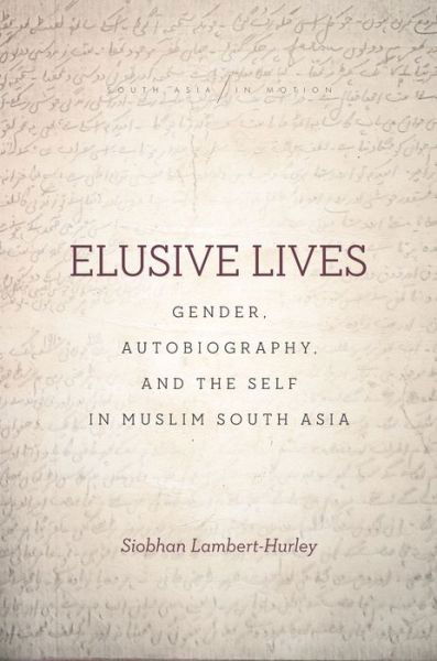 Cover for Siobhan Lambert-Hurley · Elusive Lives: Gender, Autobiography, and the Self in Muslim South Asia - South Asia in Motion (Paperback Bog) (2018)