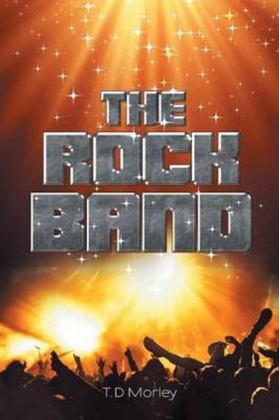 The Rock Band - T D Morley - Livros - Authorhouse - 9781504935517 - 11 de março de 2015