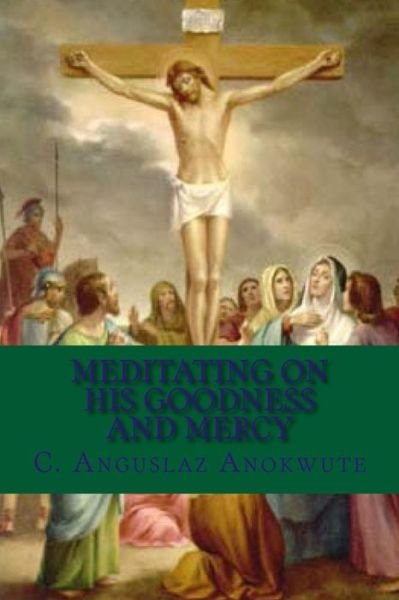 Cover for C Anguslaz Anokute · Meditating on His Goodness and Mercy: Remorseful and Thankful Verses of Reflections (Paperback Bog) (2015)