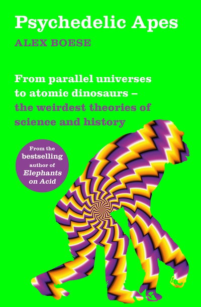 Cover for Alex Boese · Psychedelic Apes: From parallel universes to atomic dinosaurs - the weirdest theories of science and history (Paperback Book) (2019)