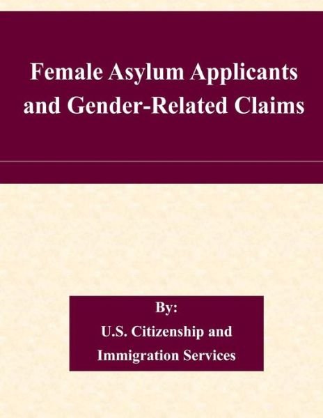 Female Asylum Applicants and Gender-related Claims - U S Citizenship and Immigration Service - Books - Createspace - 9781511430517 - March 25, 2015