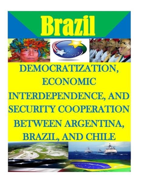 Cover for Naval Postgraduate School · Democratization, Economic Interdependence, and Security Cooperation Between Argentina, Brazil, and Chile (Pocketbok) (2015)