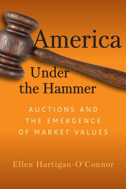 Ellen Hartigan-O'Connor · America Under the Hammer: Auctions and the Emergence of Market Values - Early American Studies (Hardcover Book) (2024)