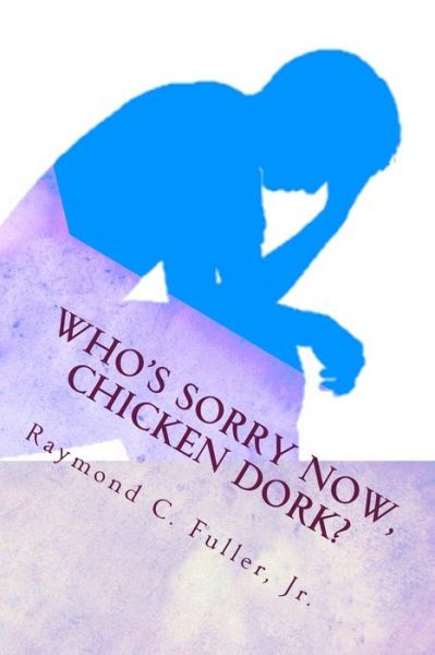 Cover for Raymond C Fuller Jr · Who's Sorry Now, Chicken Dork? (Paperback Book) (2015)