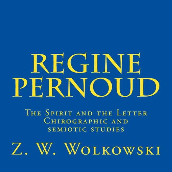 Cover for Z W Wolkowski · Regine Pernoud: the Spirit and the Letter - Chirographic and Semiotic Studies (Taschenbuch) (2015)