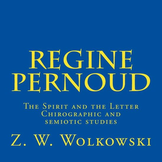 Cover for Z W Wolkowski · Regine Pernoud: the Spirit and the Letter - Chirographic and Semiotic Studies (Pocketbok) (2015)