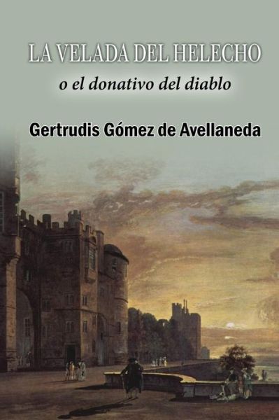 La Velada Del Helecho, O El Donativo Del Diablo - Gertrudis Gomez De Avellaneda - Livros - Createspace - 9781517511517 - 25 de setembro de 2015