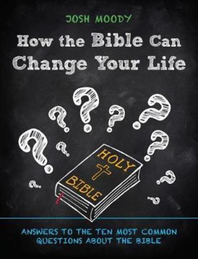 How the Bible Can Change Your Life: Answers to the Ten Most Common Questions about the Bible - Josh Moody - Książki - Christian Focus Publications Ltd - 9781527101517 - 1 czerwca 2018