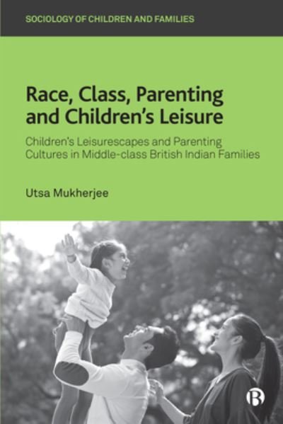 Cover for Mukherjee, Utsa (Brunel University London) · Race, Class, Parenting and Children’s Leisure: Children’s Leisurescapes and Parenting Cultures in Middle-class British Indian Families - Sociology of Children and Families (Hardcover Book) (2023)