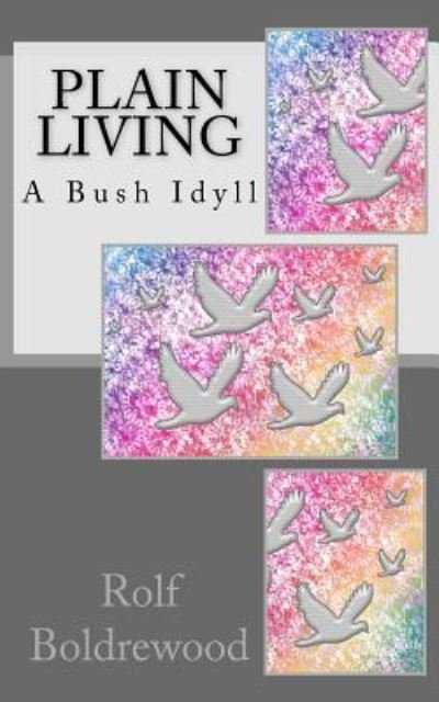 Cover for Rolf Boldrewood · Plain Living A Bush Idyll (Paperback Bog) (2016)