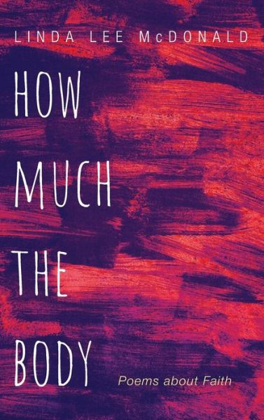 Cover for Linda Lee McDonald · How Much the Body (Hardcover Book) (2019)