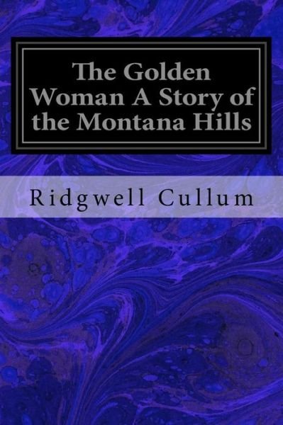 Cover for Ridgwell Cullum · The Golden Woman A Story of the Montana Hills (Pocketbok) (2016)