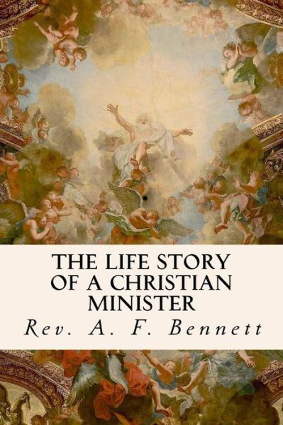 Cover for Rev a F Bennett · The Life Story of a Christian Minister (Taschenbuch) (2016)