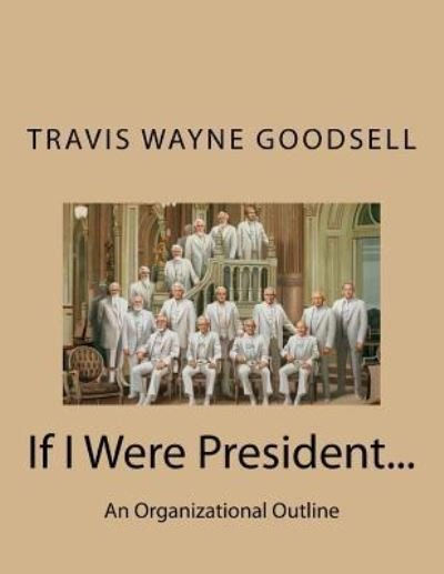 Travis Wayne Goodsell · If I Were President... (Paperback Bog) (2016)