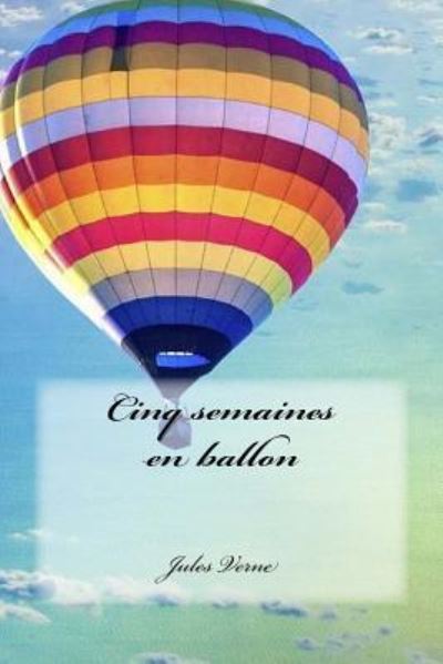 Cinq semaines en ballon - Jules Verne - Books - Createspace Independent Publishing Platf - 9781535386517 - July 19, 2016