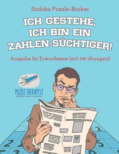 Ich gestehe, ich bin ein Zahlen-Suchtiger! Sudoku Puzzle-Bucher Ausgabe fur Erwachsene (mit 240 UEbungen!) - Speedy Publishing - Kirjat - Speedy Publishing - 9781541945517 - keskiviikko 20. syyskuuta 2017