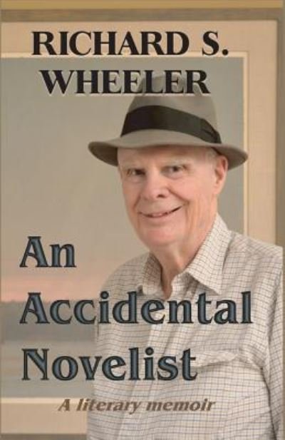 Cover for Richard S Wheeler · An Accidental Novelist A Literary Memoir (Paperback Book) (2017)