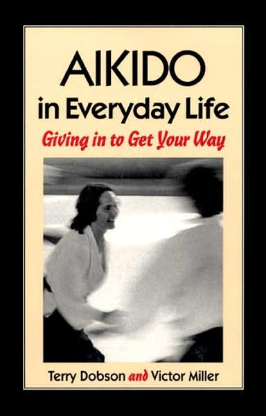 Cover for Terry Dobson · Aikido in Everyday Life: Giving in to Get Your Way (Paperback Book) [2nd edition] (1994)