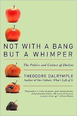Not with a Bang But a Whimper: The Politics and Culture of Decline - Theodore Dalrymple - Books - Ivan R Dee, Inc - 9781566638517 - April 1, 2010