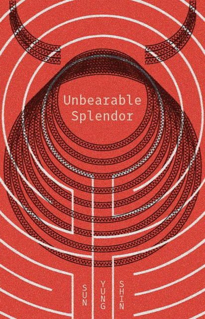 Unbearable Splendor - Sun Yung Shin - Bøger - Coffee House Press - 9781566894517 - 27. oktober 2016