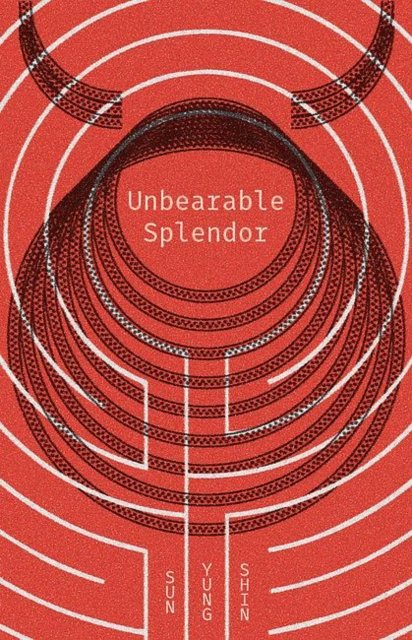 Cover for Sun Yung Shin · Unbearable Splendor (Taschenbuch) (2016)