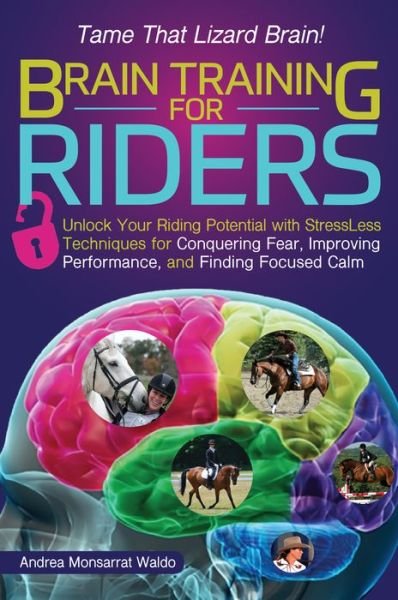 Cover for Andrea Monsarrat Waldo · Brain Training for Riders: Unlock Your Riding Potential with Stressless Techniques for Conquering Fear, Improving Performance, and Finding Focused Calm (Paperback Book) (2016)