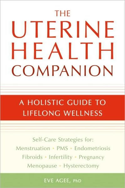 Cover for Eve Agee · The Uterine Health Companion: a Holistic Guide to Lifelong Wellness (Paperback Bog) (2010)
