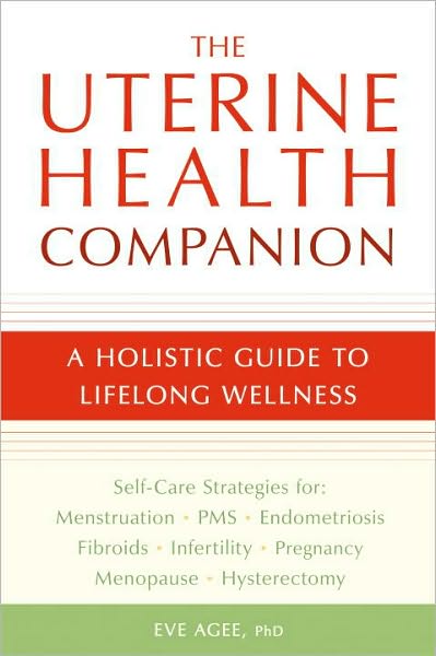 The Uterine Health Companion: a Holistic Guide to Lifelong Wellness - Eve Agee - Livros - Celestial Arts - 9781587613517 - 23 de fevereiro de 2010
