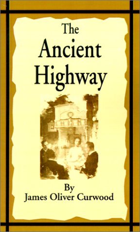 Cover for James Oliver Curwood · The Ancient Highway: A Novel of High Hearts and Open Roads (Paperback Book) (2001)